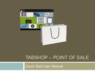 TABSHOP – POINT OF SALE
Quick Start User Manual

 