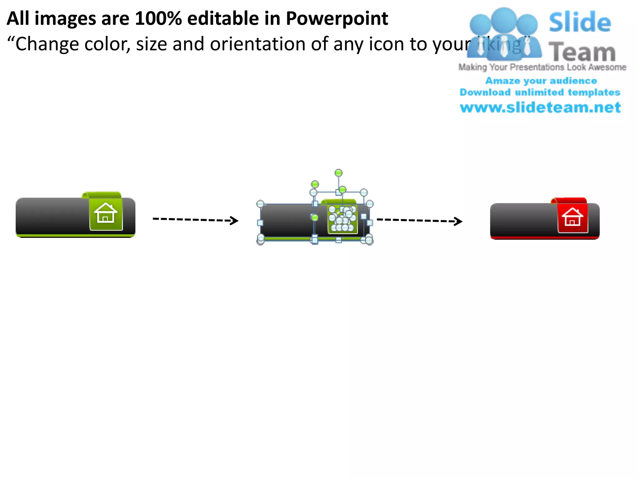 All images are 100% editable in Powerpoint
“Change color, size and orientation of any icon to your liking”
 