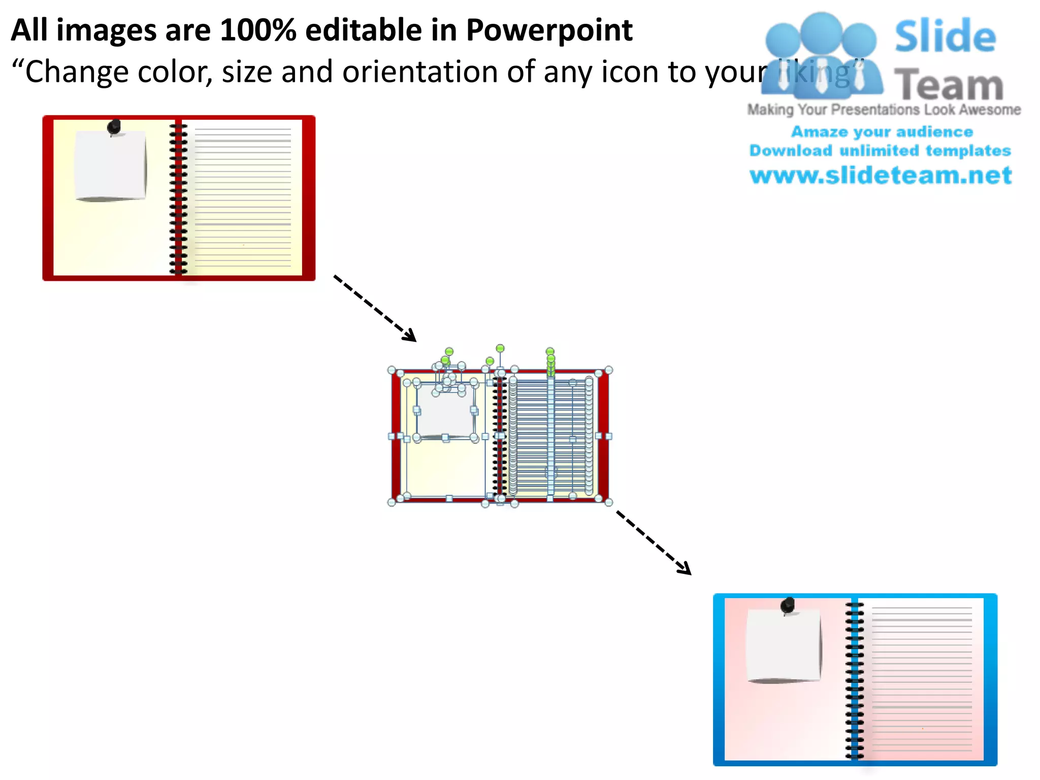 All images are 100% editable in Powerpoint
“Change color, size and orientation of any icon to your liking”
 