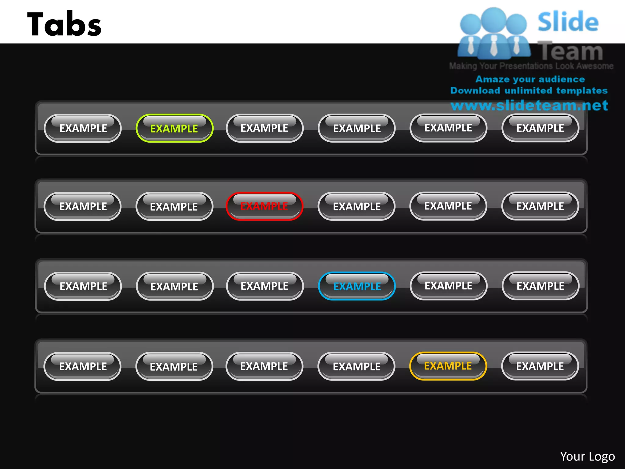 Tabs

 EXAMPLE   EXAMPLE   EXAMPLE   EXAMPLE   EXAMPLE   EXAMPLE




 EXAMPLE   EXAMPLE   EXAMPLE   EXAMPLE   EXAMPLE   EXAMPLE




 EXAMPLE   EXAMPLE   EXAMPLE   EXAMPLE   EXAMPLE   EXAMPLE




 EXAMPLE   EXAMPLE   EXAMPLE   EXAMPLE   EXAMPLE   EXAMPLE




                                                         Your Logo
 