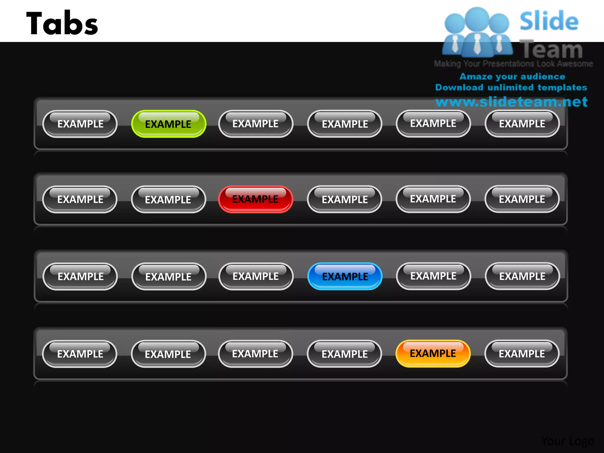Tabs

 EXAMPLE   EXAMPLE   EXAMPLE   EXAMPLE   EXAMPLE   EXAMPLE




 EXAMPLE   EXAMPLE   EXAMPLE   EXAMPLE   EXAMPLE   EXAMPLE




 EXAMPLE   EXAMPLE   EXAMPLE   EXAMPLE   EXAMPLE   EXAMPLE




 EXAMPLE   EXAMPLE   EXAMPLE   EXAMPLE   EXAMPLE   EXAMPLE




                                                         Your Logo
 