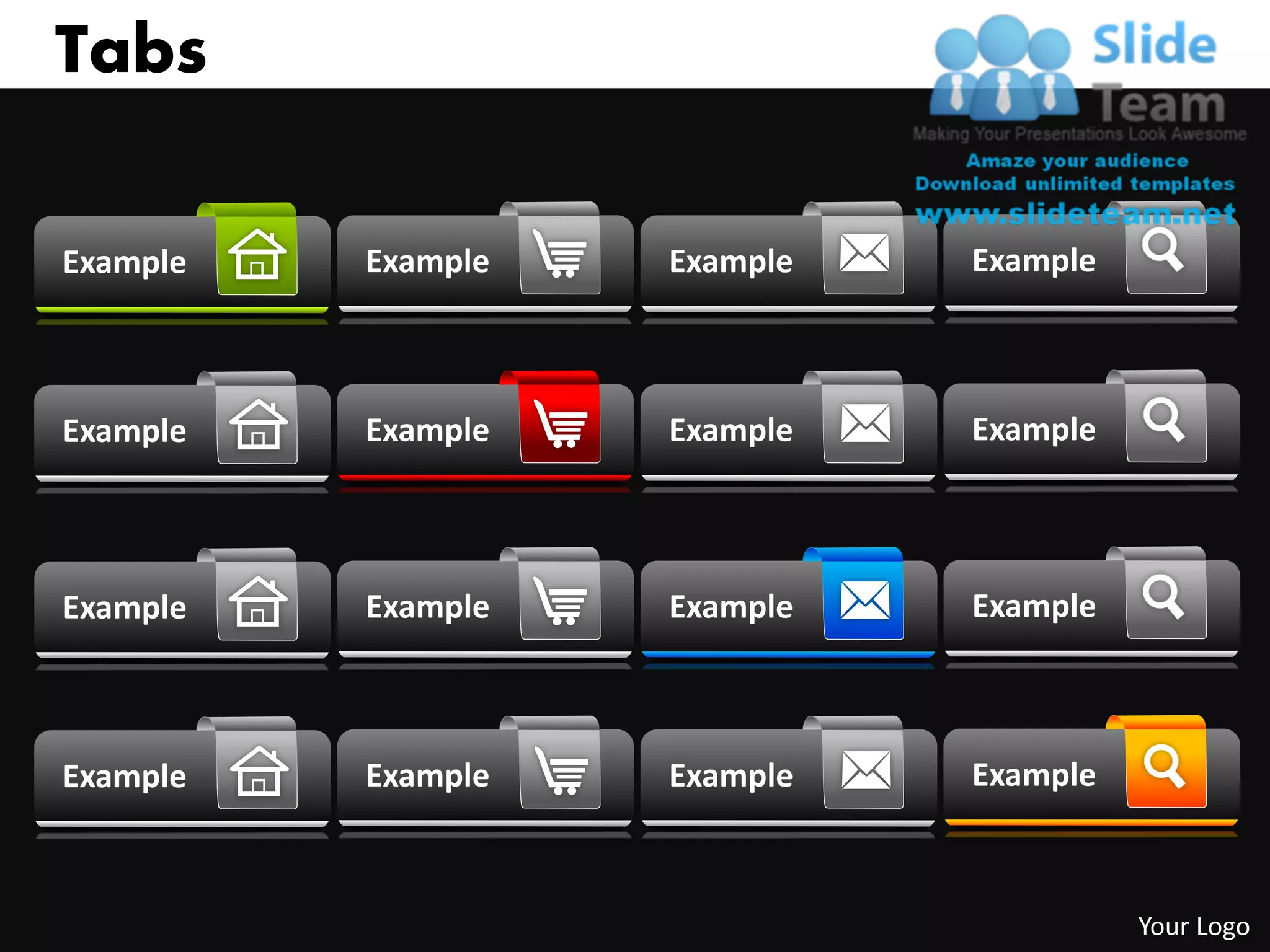 Tabs

Example   Example   Example   Example



Example   Example   Example   Example




Example   Example   Example   Example



Example   Example   Example   Example



                                        Your Logo
 