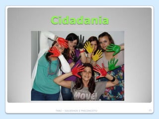 Cidadania




TABU – SOCIEDADE E PRECONCEITO   25
 