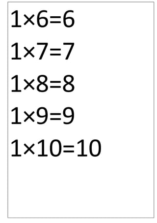 1×6=6
1×7=7
1×8=8
1×9=9
1×10=10
 