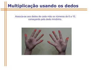 Associa-se aos dedos de cada mão os números de 6 a 10, começando pelo dedo mindinho.  Multiplicação usando os dedos 