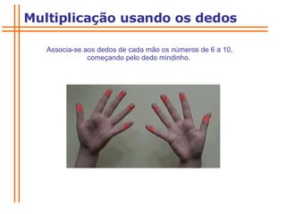 Associa-se aos dedos de cada mão os números de 6 a 10, começando pelo dedo mindinho.  Multiplicação usando os dedos 