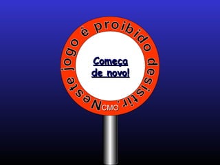 ComeçaComeça
de novo!de novo!
CMOCMO
 