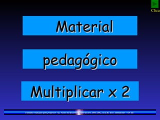 Clica!



                              Material

                 pedagógico

    Multiplicar x 2
Trabalho realizado pelo professor Vaz Nunes no decorrer do ano lectivo 2001/2002, na EB1 dos Combatentes – OVAR
 