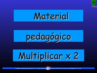 Clica!



                              Material

                 pedagógico

     Multiplicar x 2
Trabalho realizado pelo professor Vaz Nunes no decorrer do ano lectivo 2001/2002, na EB1 dos Combatentes – OVAR
 
