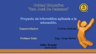Cristian Andrade
Inge. Jorge Molina:
Cañar-Ecuador
2014-2015
 