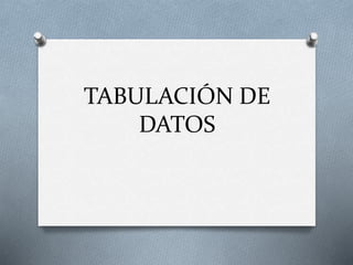 TABULACIÓN DE
DATOS
 