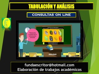 CONSULTAS ON LINE
fundaescritor@hotmail.com
Elaboración de trabajos académicos
TABULACIÓN Y ANÁLISIS
 