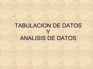 TABULACION DE DATOS
          Y
  ANALISIS DE DATOS
 