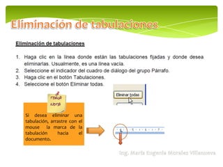Si desea eliminar una
tabulación, arrastre con el
mouse la marca de la
tabulación     hacia     el
documento.
 