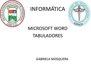 INFORMÁTICA
MICROSOFT WORD
TABULADORES

GABRIELA MOSQUERA

 