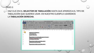 PASO 2:
• HAZ CLIC EN EL SELECTOR DE TABULACIÓN HASTA QUE APAREZCA EL TIPO DE
TABULACIÓN QUE QUIERES USAR. EN NUESTRO EJEMPLO USAREMOS
LA TABULACIÓN DERECHA.
 