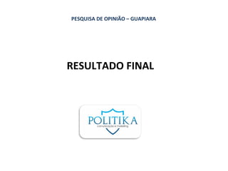 RESULTADO FINAL
PESQUISA DE OPINIÃO – GUAPIARA
 