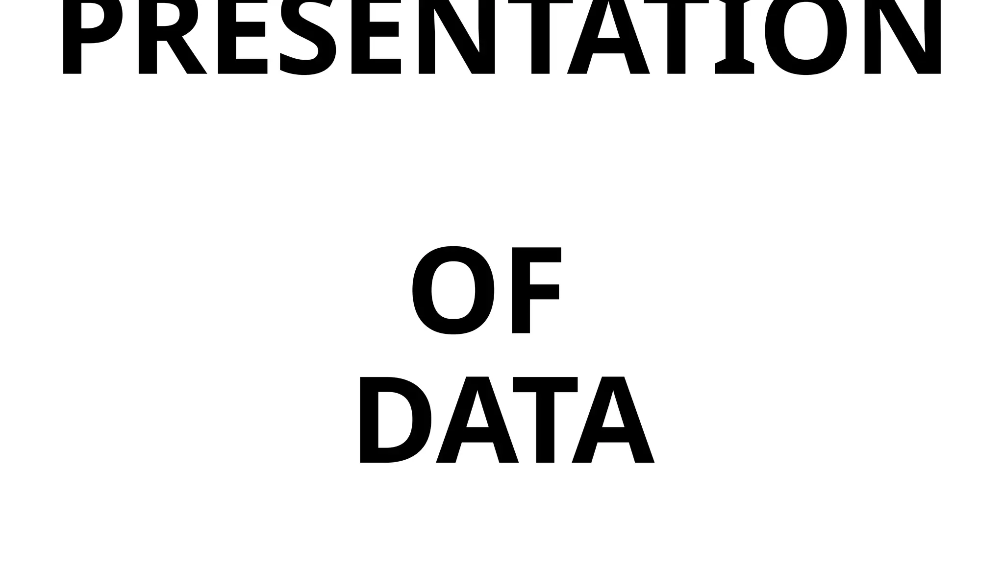 PRESENTATION
OF
DATA
 