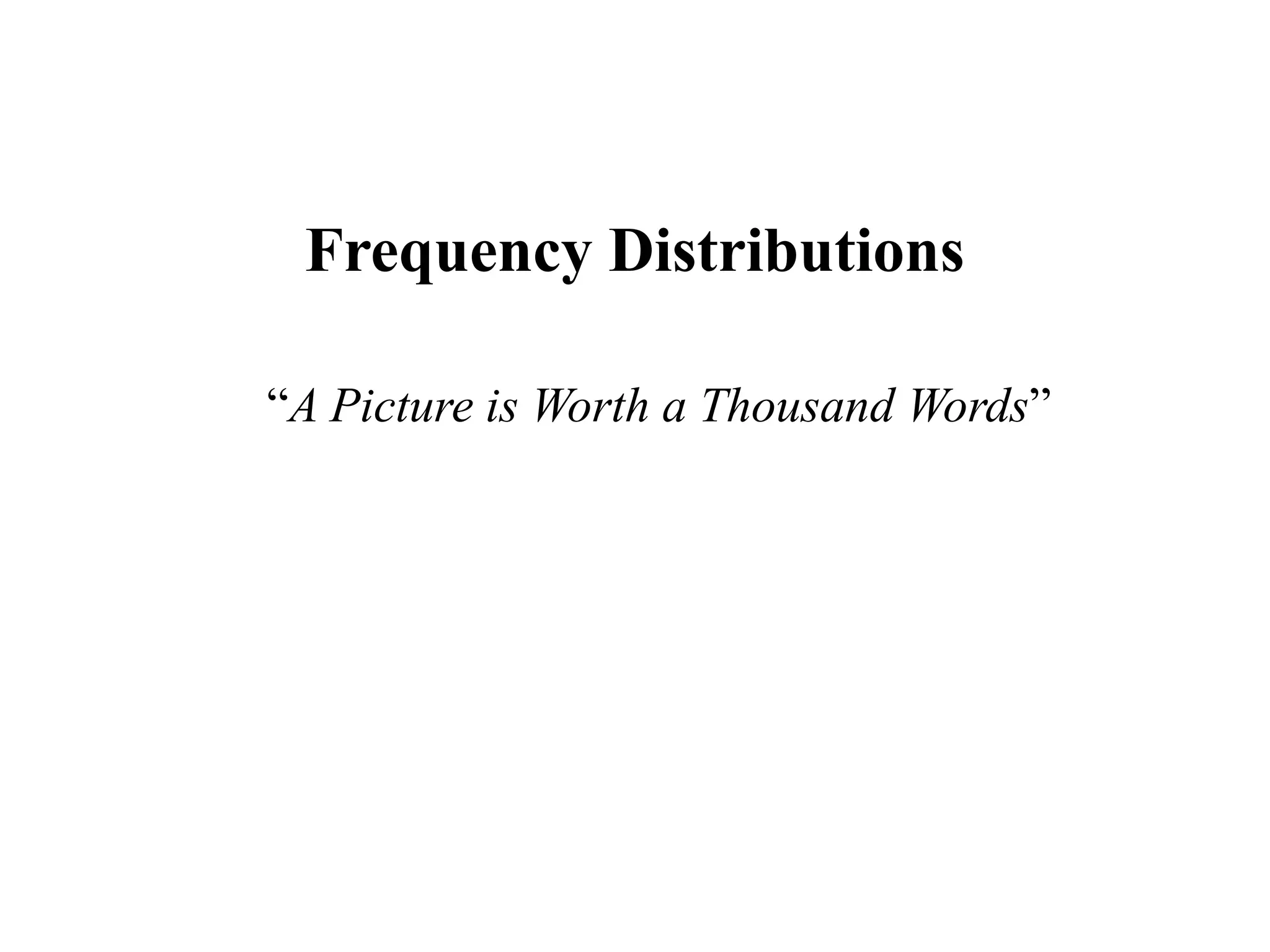Frequency Distributions
“A Picture is Worth a Thousand Words”
4
 