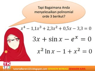 Tapi Bagaimana Anda
menyelesaikan polinomial
orde 3 berikut?
tutorialkeren123.blogspot.com SEMAKIN BERBAGI SEMAKIN KAYA