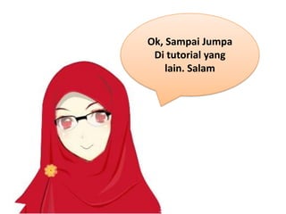 Ok, Sampai Jumpa
Di tutorial yang
lain. Salam