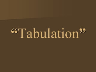“Tabulation”
 