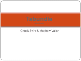 Tabundle
          patent pending




Chuck Svirk & Matthew Valich
 