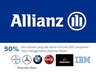50% Perusahaan yang ada dalam Fortune 500 Companies
telah menggunakan Asuransi Allianz
 
