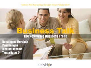 The New Wave Business Trend
Bagaimana Merubah
Penabungan
Menjadi Income
Tanpa Batas ?
Business Talk
Mohon Alat Komunikasi Dirubah Dalam Mode Silent
 