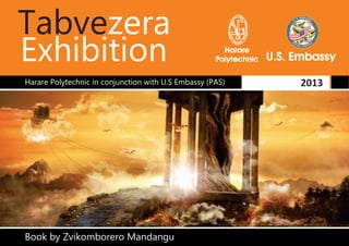 Tabvezera
Exhibition
Book by Zvikomborero Mandangu
2013Harare Polytechnic in conjunction with U.S Embassy (PAS)
 