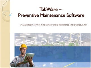 TabWare –
Preventive Maintenance Software
www.assetpoint.com/products-eam-preventive-maintenance-software-module.htm

 