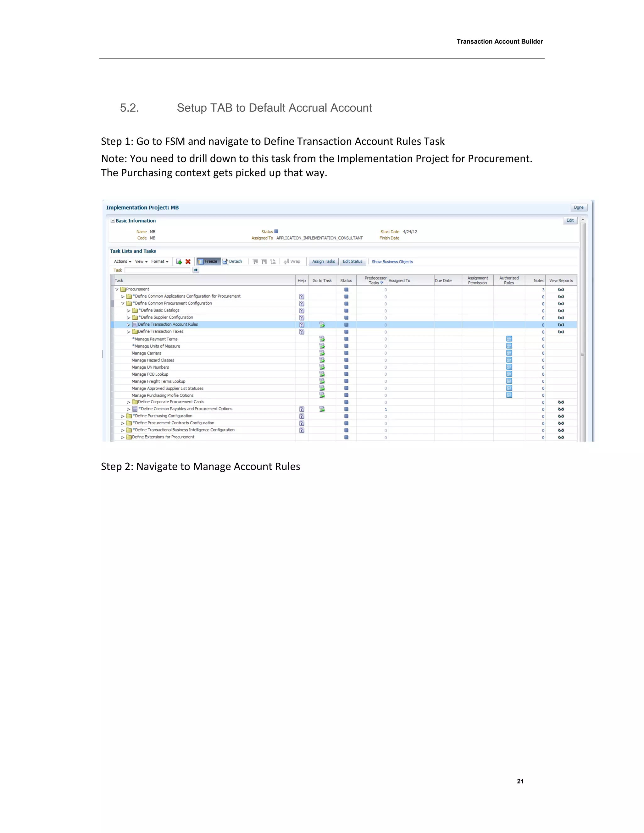 Transaction Account Builder
21
5.2. Setup TAB to Default Accrual Account
Step 1: Go to FSM and navigate to Define Transaction Account Rules Task
Note: You need to drill down to this task from the Implementation Project for Procurement.
The Purchasing context gets picked up that way.
Step 2: Navigate to Manage Account Rules
 