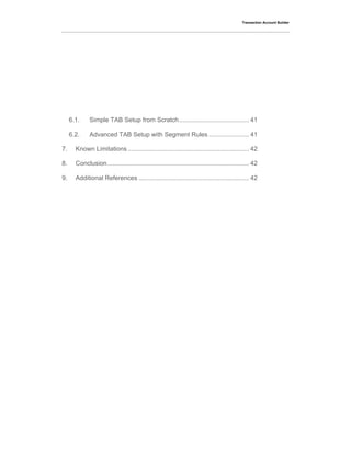 Transaction Account Builder
6.1. Simple TAB Setup from Scratch........................................ 41
6.2. Advanced TAB Setup with Segment Rules ....................... 41
7. Known Limitations ..................................................................... 42
8. Conclusion................................................................................. 42
9. Additional References ............................................................... 42
 