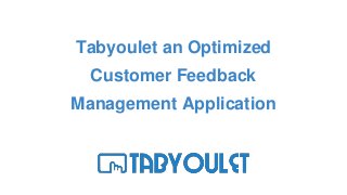 Tabyoulet an Optimized
Customer Feedback
Management Application
 