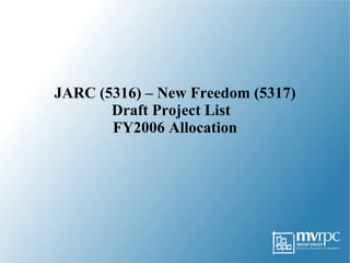 JARC (5316) – New Freedom (5317) Draft Project List  FY2006 Allocation 