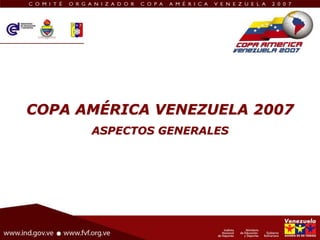 COPA AMÉRICA VENEZUELA 2007
ASPECTOS GENERALES
 