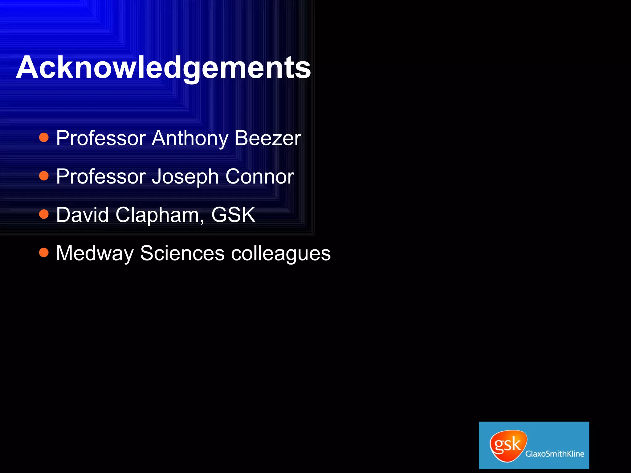 Acknowledgements Professor Anthony Beezer Professor Joseph Connor David Clapham, GSK Medway Sciences colleagues 