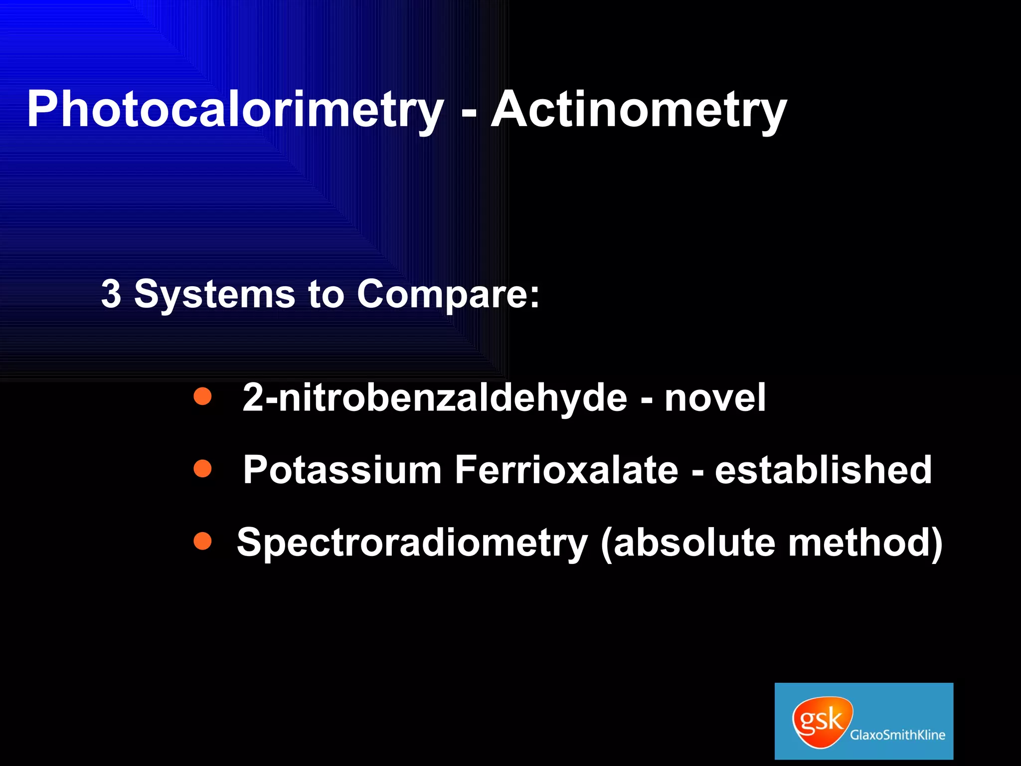 Photocalorimetry - Actinometry 3 Systems to Compare: 2-nitrobenzaldehyde - novel Potassium Ferrioxalate - established Spectroradiometry (absolute method) 