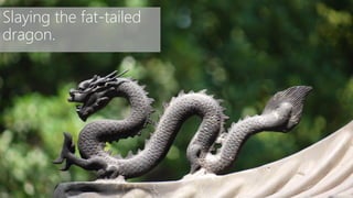 Slaying the fat-tailed
dragon.
 