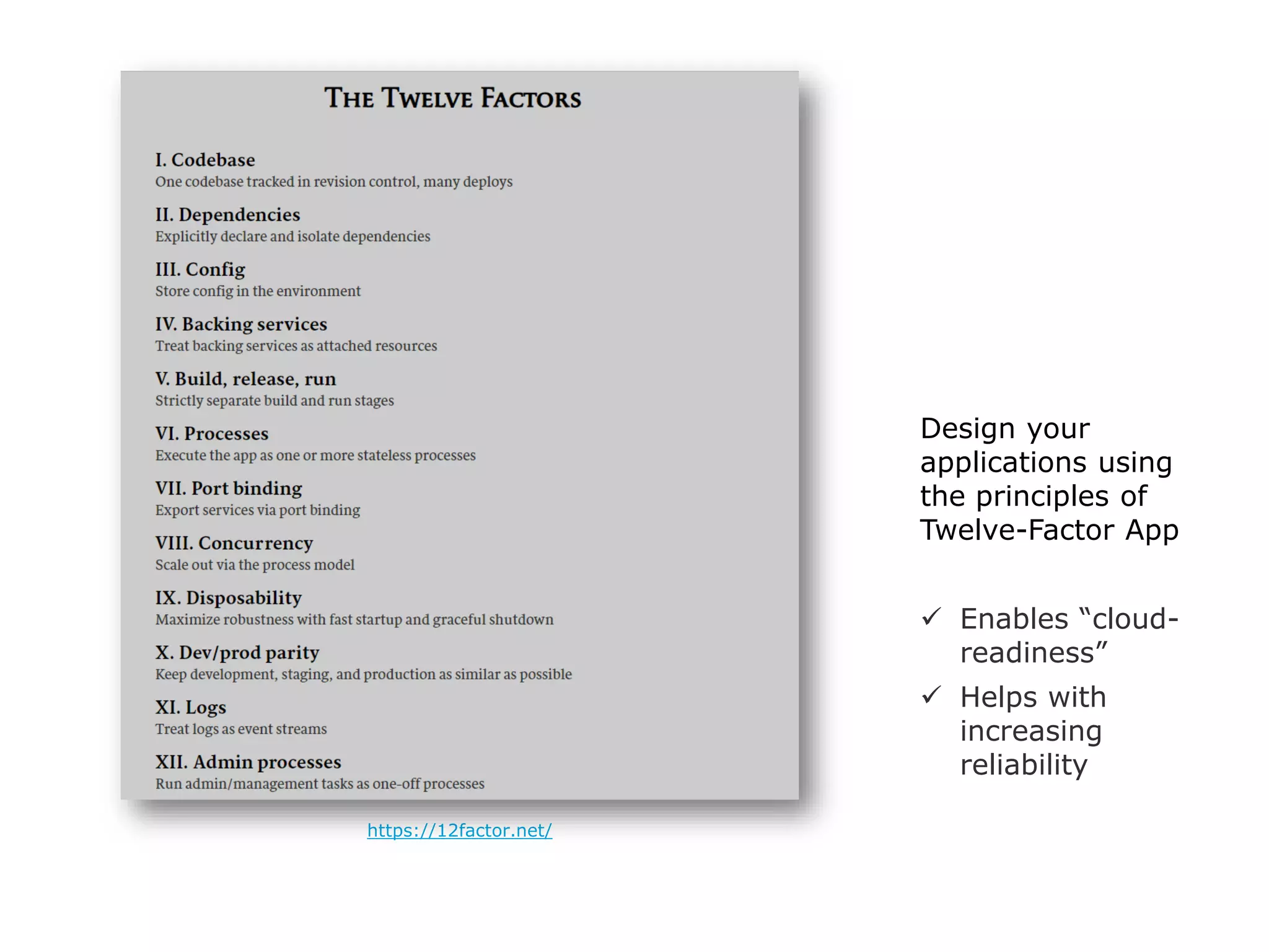 Design your
applications using
the principles of
Twelve-Factor App
 Enables “cloud-
readiness”
 Helps with
increasing
reliability
https://12factor.net/
 