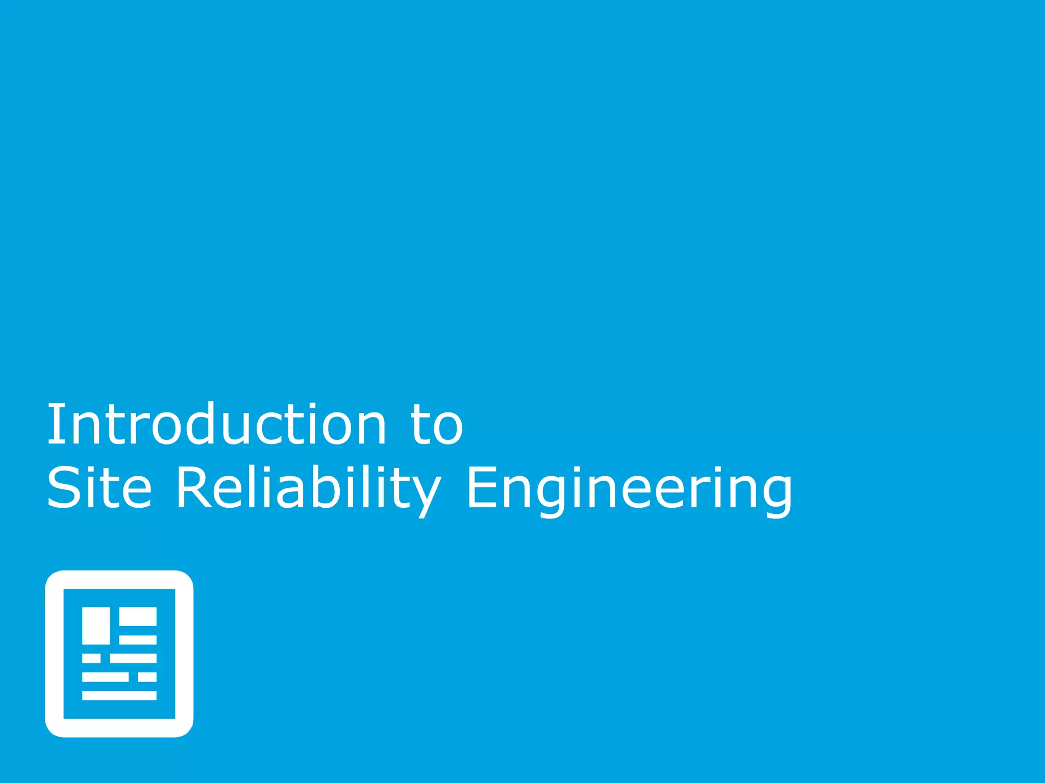Introduction to
Site Reliability Engineering
 