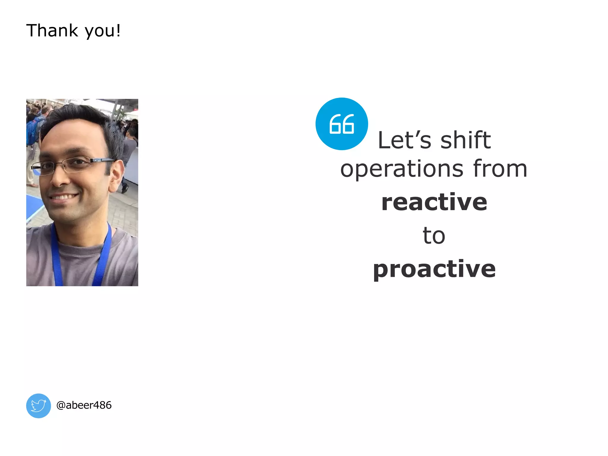 @abeer486
Thank you!
Let’s shift
operations from
reactive
to
proactive
 