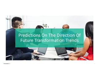 Predictions On The Direction Of
Future Transformation Trends
19
 