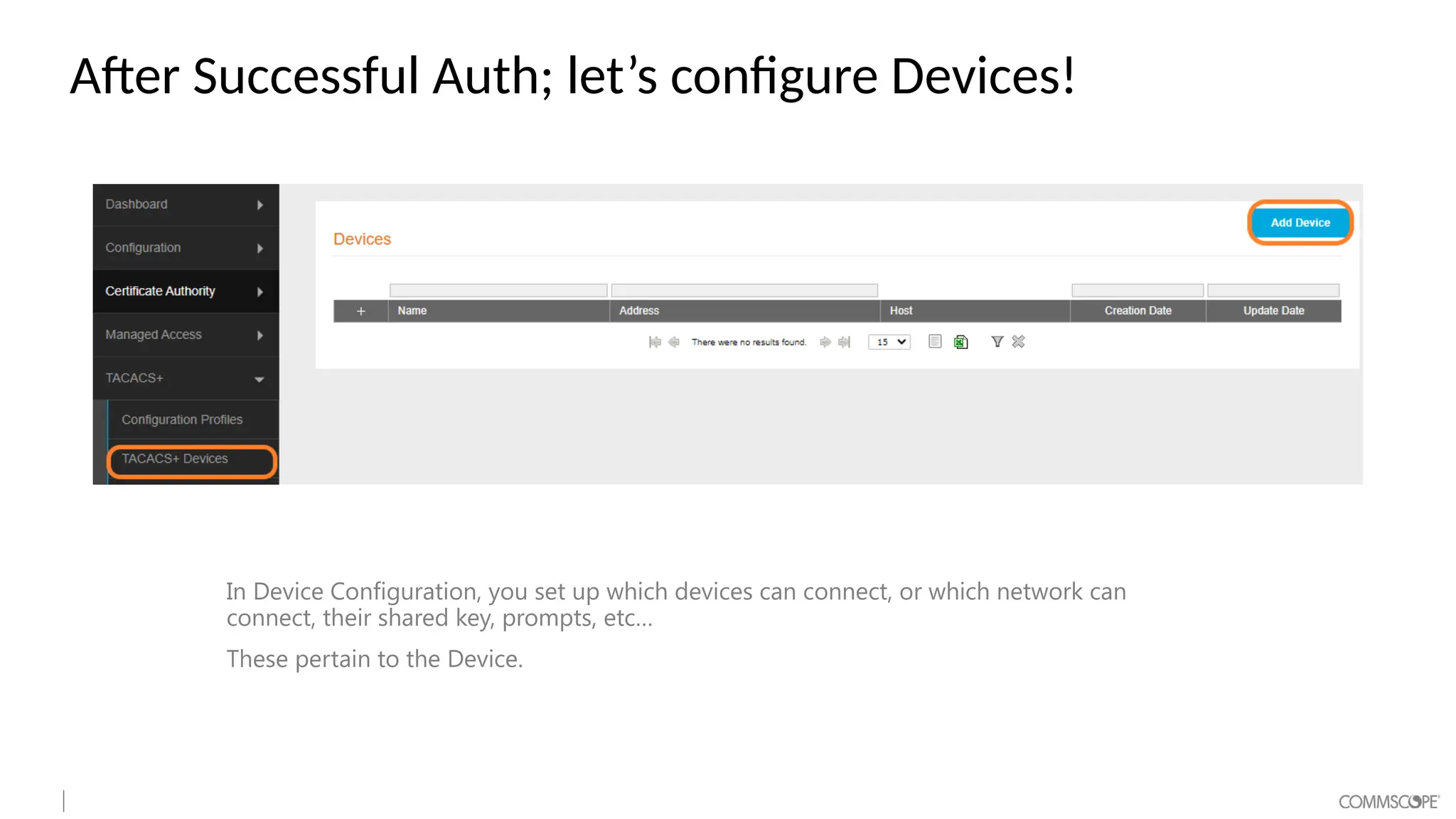 After Successful Auth; let’s configure Devices!
In Device Configuration, you set up which devices can connect, or which network can
connect, their shared key, prompts, etc…
These pertain to the Device.
 