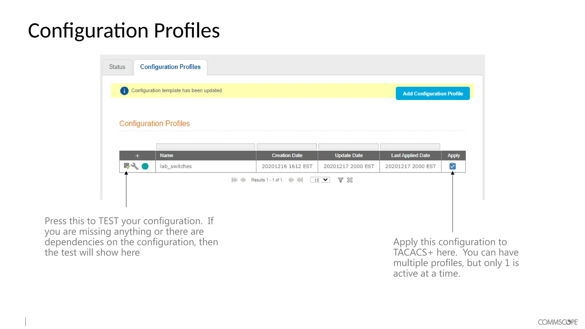 Configuration Profiles
Press this to TEST your configuration. If
you are missing anything or there are
dependencies on the configuration, then
the test will show here
Apply this configuration to
TACACS+ here. You can have
multiple profiles, but only 1 is
active at a time.
 