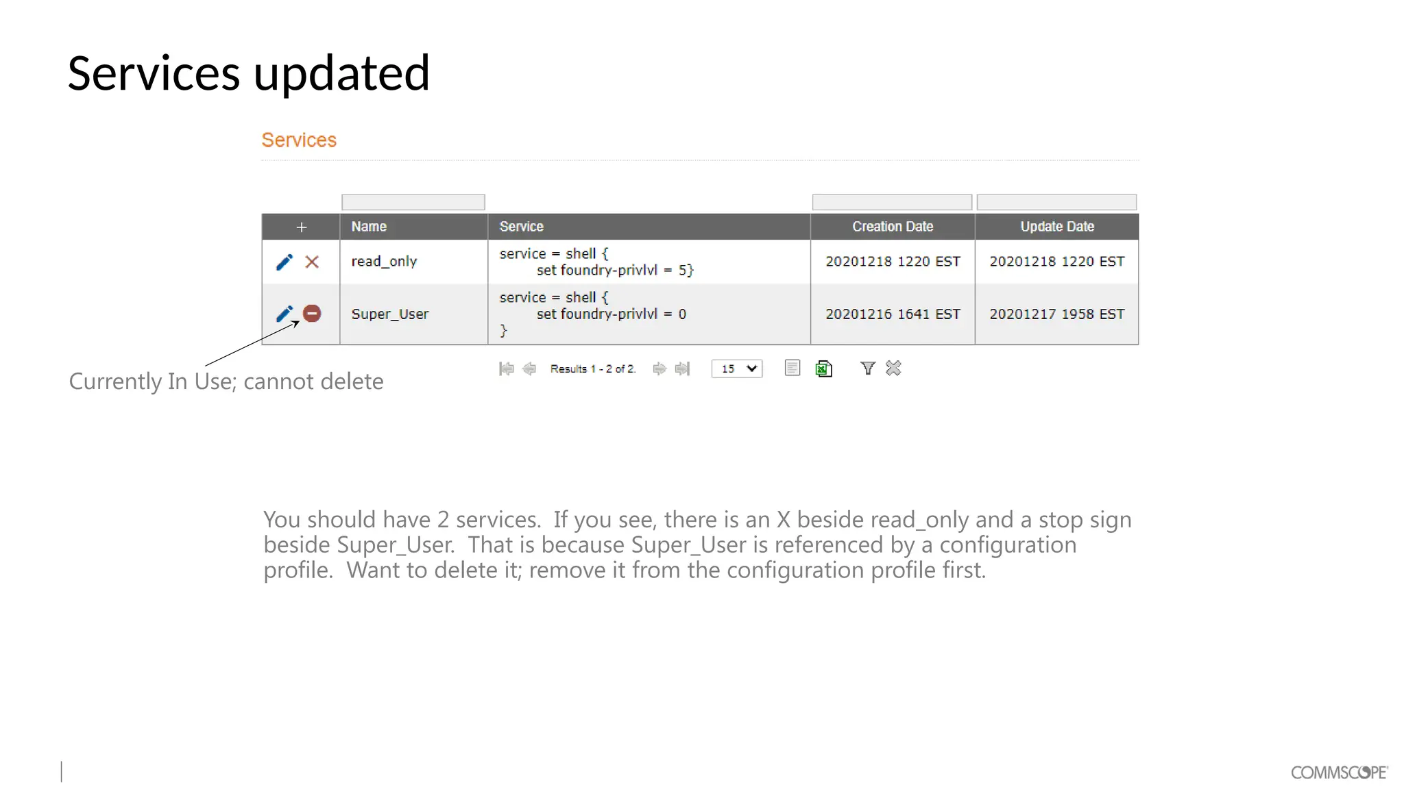 Services updated
You should have 2 services. If you see, there is an X beside read_only and a stop sign
beside Super_User. That is because Super_User is referenced by a configuration
profile. Want to delete it; remove it from the configuration profile first.
Currently In Use; cannot delete
 