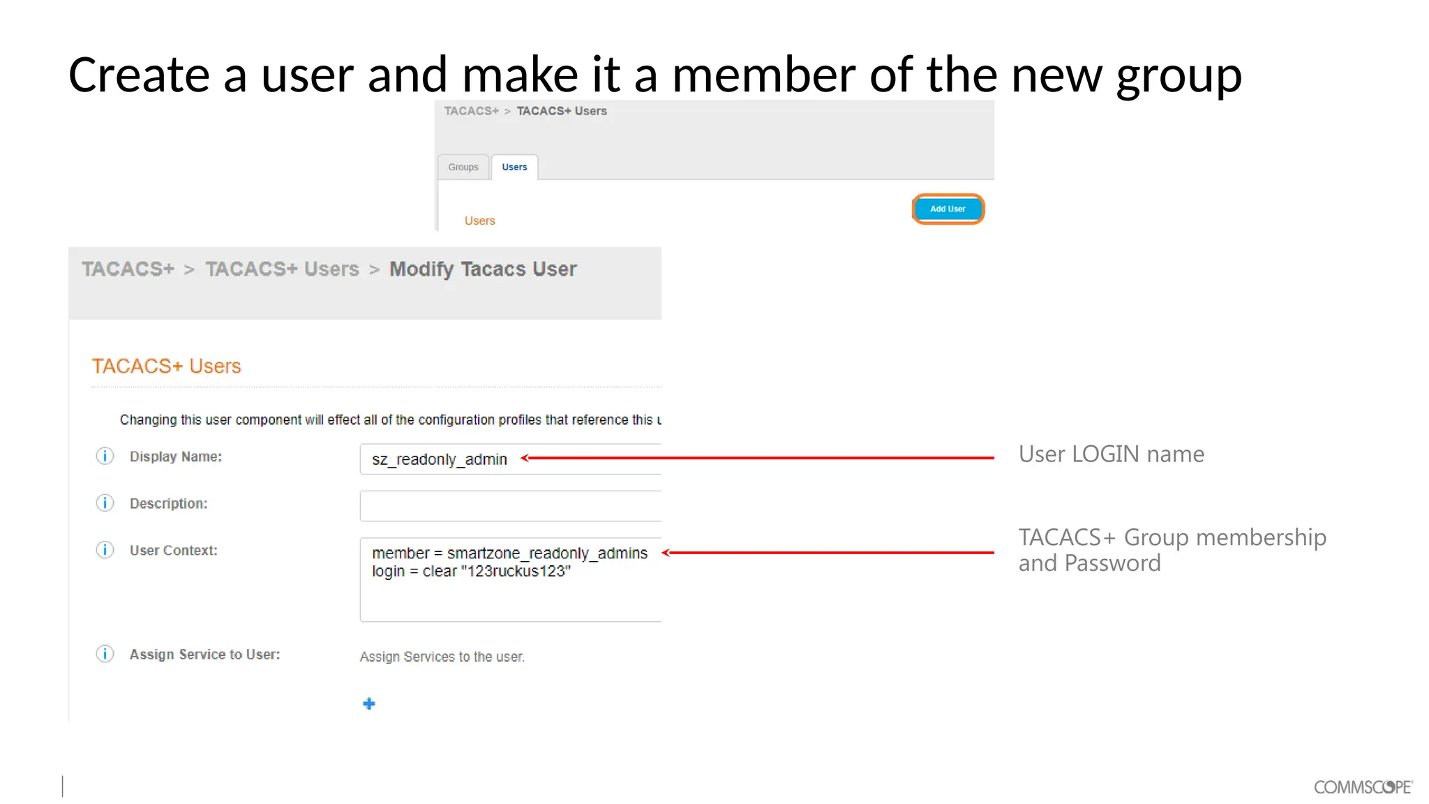 Create a user and make it a member of the new group
User LOGIN name
TACACS+ Group membership
and Password
 