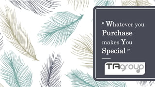 “ Whatever you
Purchase
makes You
Special ”
 