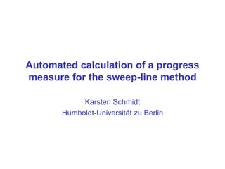 Automated calculation of a progress measure for the sweep-line method Karsten Schmidt Humboldt-Universit ät zu Berlin 