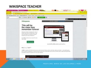 WIKISPACE TEACHER
P R O F A D R A . M A R I A D E L O S D O L O R E S J P E Ñ A
 